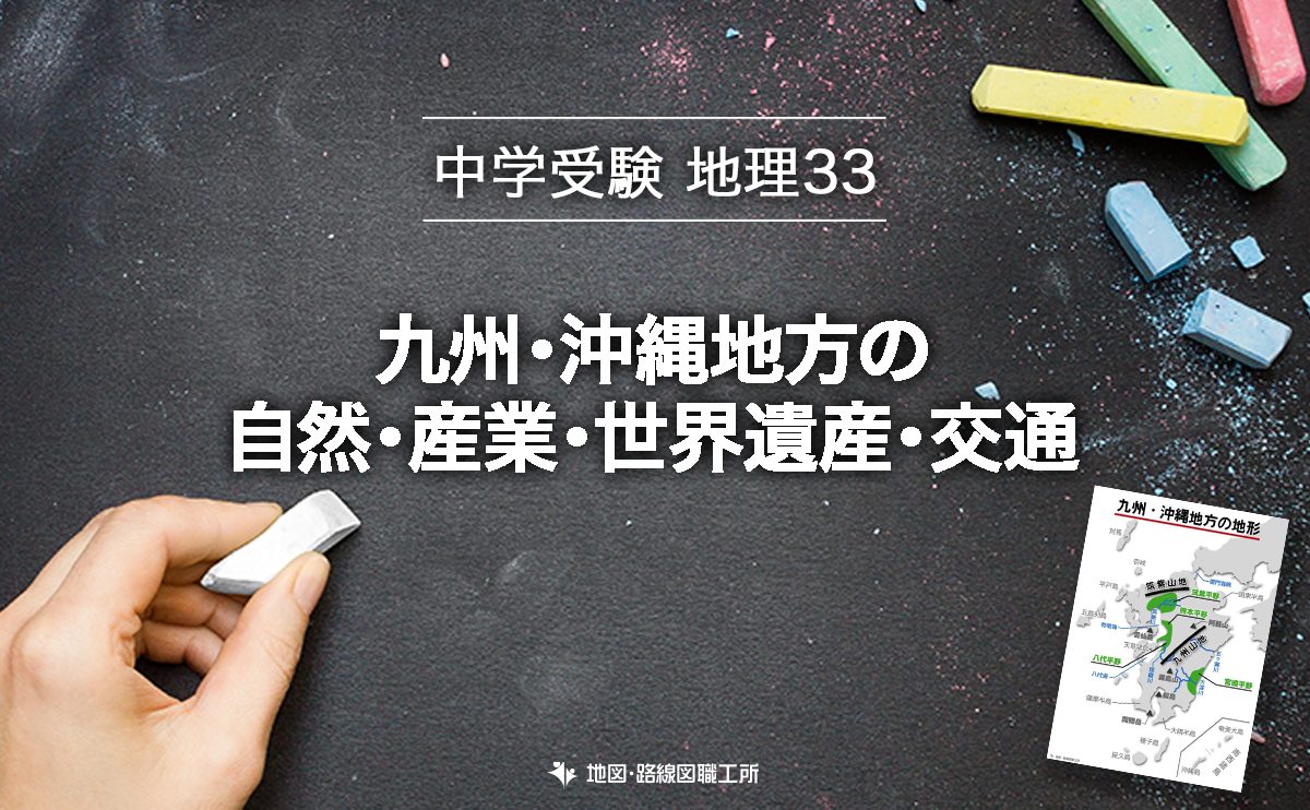 中学受験 地理 九州・沖縄地方の自然 産業 世界遺産 交通