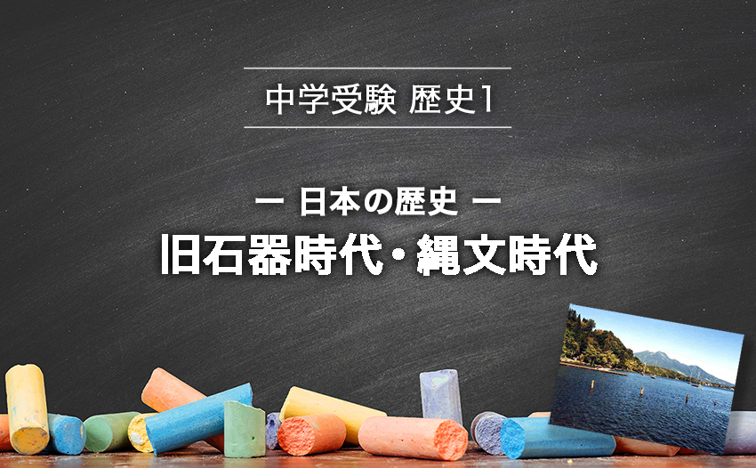 中学受験 歴史 日本の歴史 旧石器時代 縄文時代